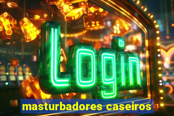 masturbadores caseiros